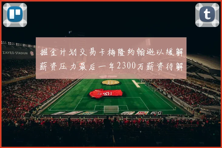 掘金计划交易卡梅隆约翰逊以缓解薪资压力最后一年2300万薪资待解