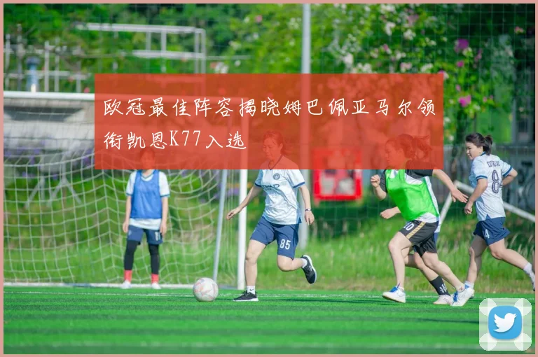 欧冠最佳阵容揭晓姆巴佩亚马尔领衔凯恩K77入选