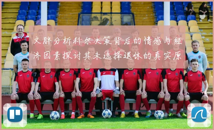 文胖分析科尔决策背后的情感与经济因素探讨其未选择退休的真实原因